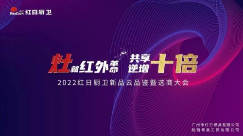 灶就紅外革命，共享逆增十倍 | 2022紅日廚衛(wèi)新品云品鑒暨選商大會(huì)圓滿舉行